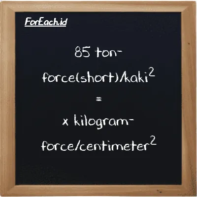 1 ton-force(short)/kaki<sup>2</sup> setara dengan 0.97649 kilogram-force/centimeter<sup>2</sup> (1 tf/ft<sup>2</sup> setara dengan 0.97649 kgf/cm<sup>2</sup>)